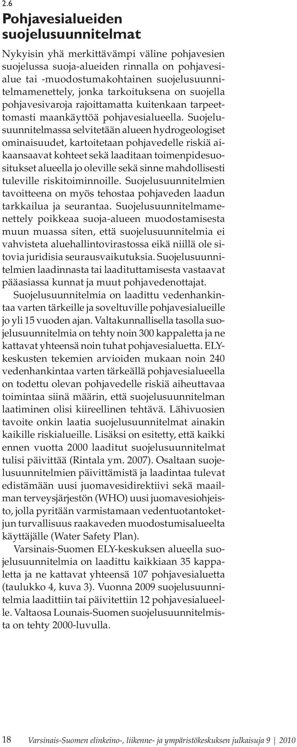 Suojelusuunnitelmassa selvitetään alueen hydrogeologiset ominaisuudet, kartoitetaan pohjavedelle riskiä aikaansaavat kohteet sekä laaditaan toimenpidesuositukset alueella jo oleville sekä sinne