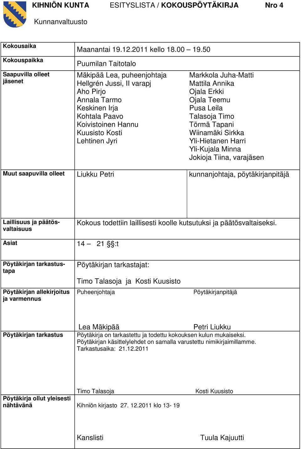 Mattila Annika Ojala Erkki Ojala Teemu Pusa Leila Talasoja Timo Törmä Tapani Wiinamäki Sirkka Yli-Hietanen Harri Yli-Kujala Minna Jokioja Tiina, varajäsen Muut saapuvilla olleet Liukku Petri