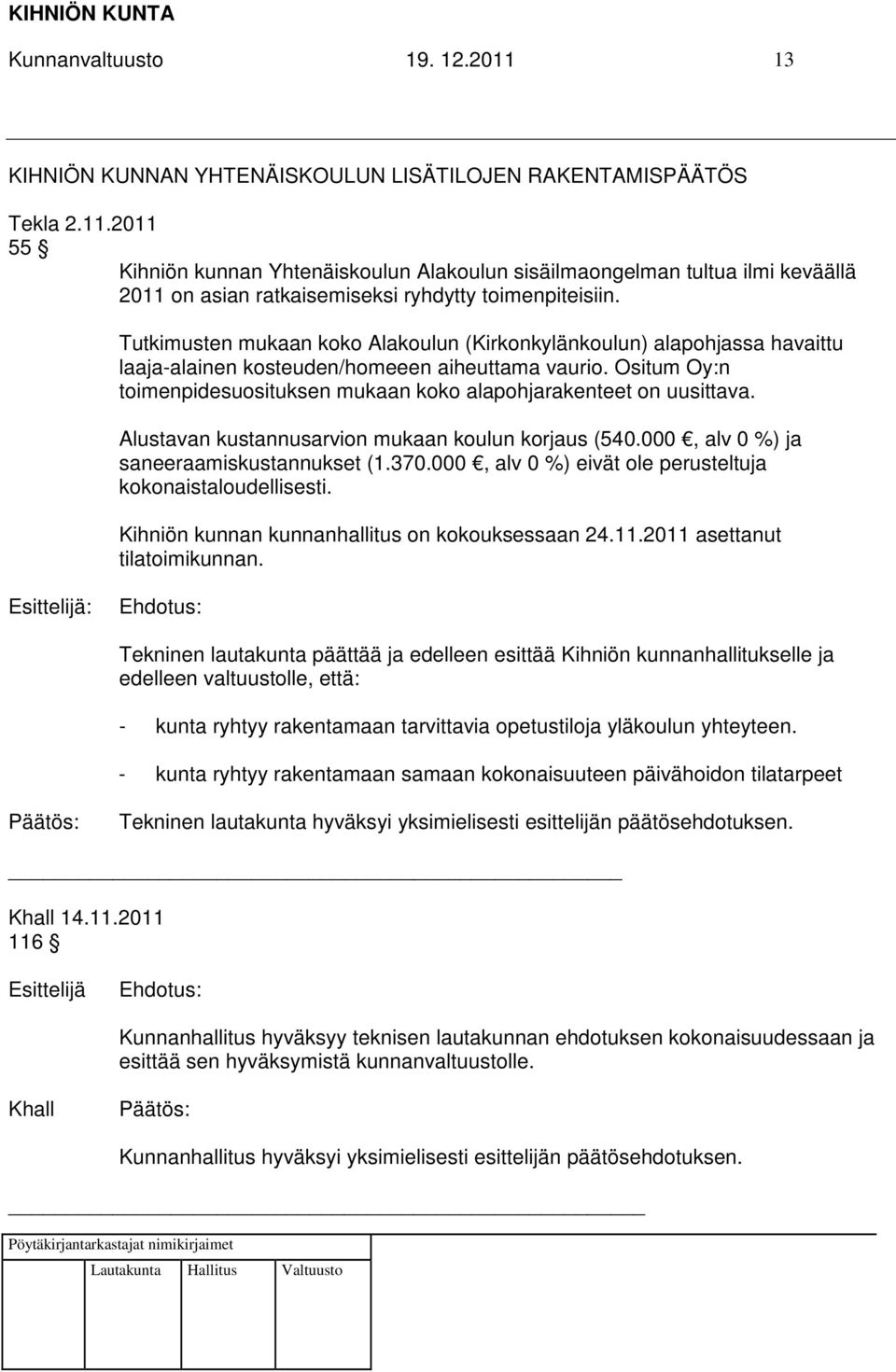 Ositum Oy:n toimenpidesuosituksen mukaan koko alapohjarakenteet on uusittava. Alustavan kustannusarvion mukaan koulun korjaus (540.000, alv 0 %) ja saneeraamiskustannukset (1.370.