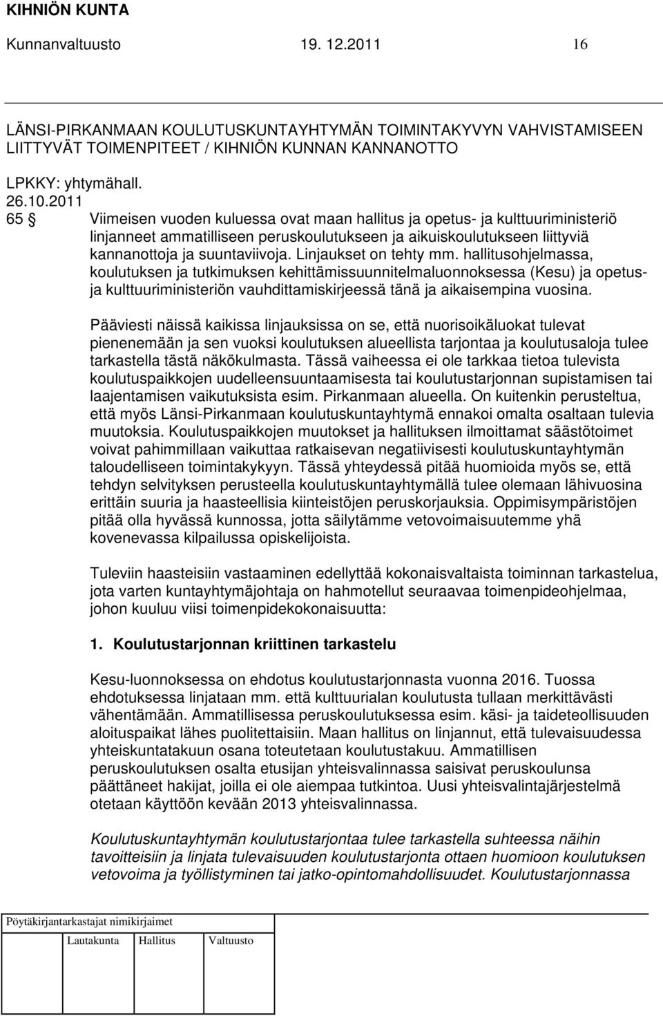 Linjaukset on tehty mm. hallitusohjelmassa, koulutuksen ja tutkimuksen kehittämissuunnitelmaluonnoksessa (Kesu) ja opetusja kulttuuriministeriön vauhdittamiskirjeessä tänä ja aikaisempina vuosina.
