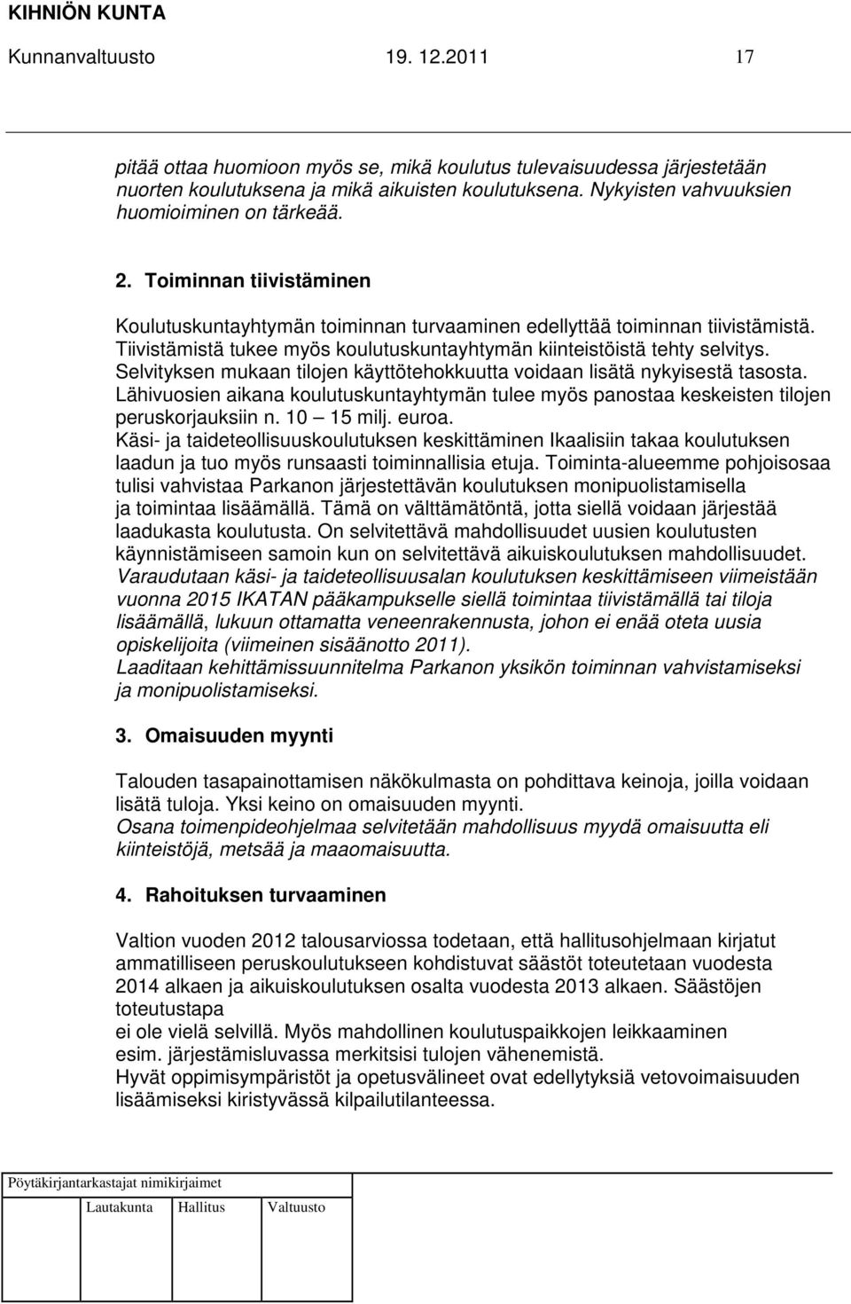 Tiivistämistä tukee myös koulutuskuntayhtymän kiinteistöistä tehty selvitys. Selvityksen mukaan tilojen käyttötehokkuutta voidaan lisätä nykyisestä tasosta.