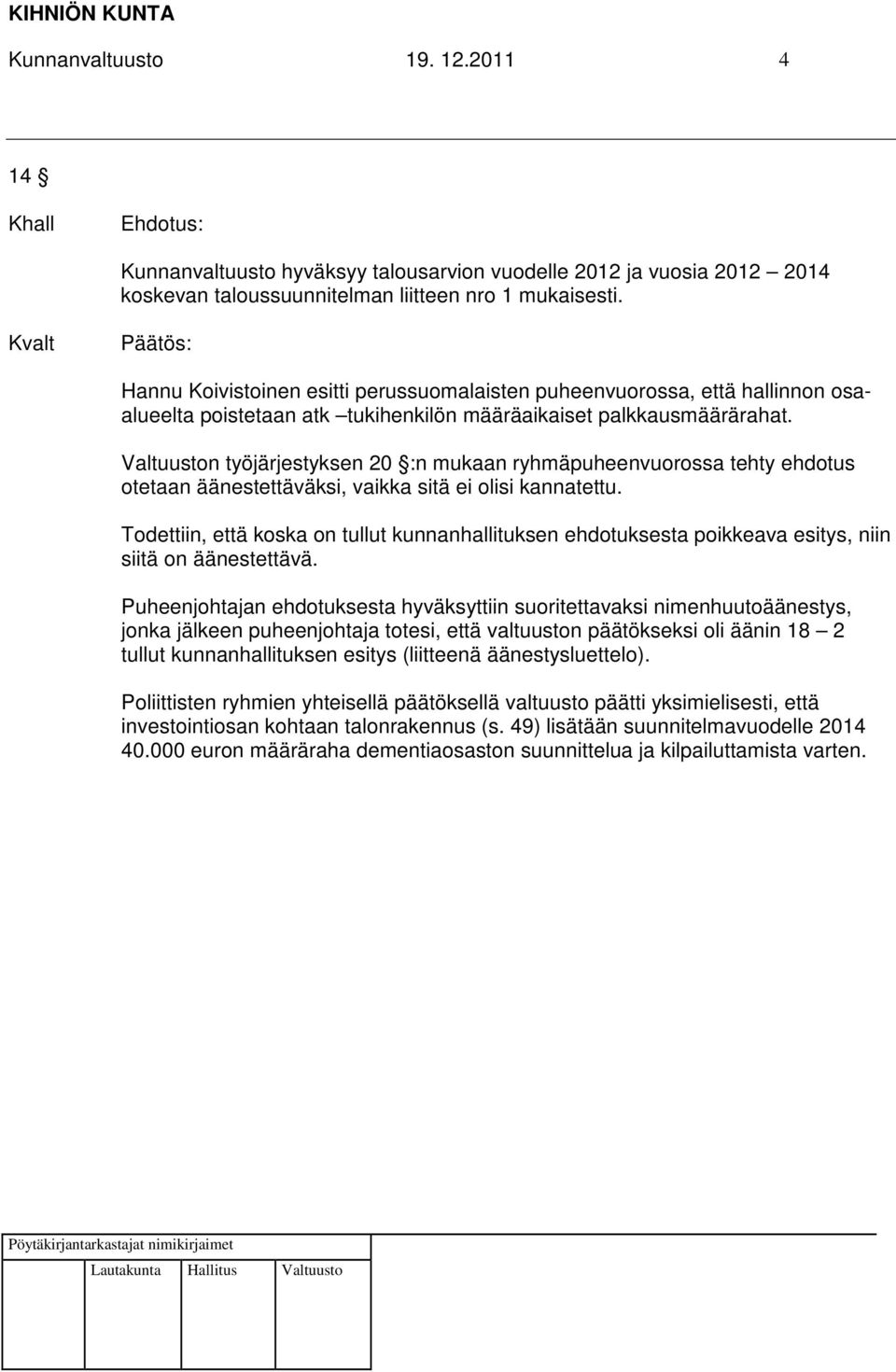 Valtuuston työjärjestyksen 20 :n mukaan ryhmäpuheenvuorossa tehty ehdotus otetaan äänestettäväksi, vaikka sitä ei olisi kannatettu.