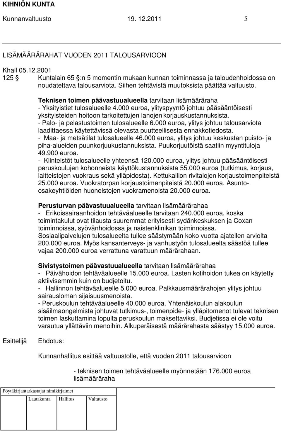 000 euroa, ylityspyyntö johtuu pääsääntöisesti yksityisteiden hoitoon tarkoitettujen lanojen korjauskustannuksista. - Palo- ja pelastustoimen tulosalueelle 6.