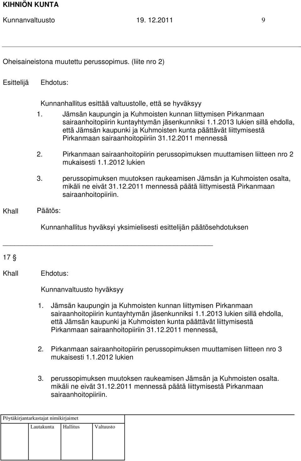 1.2013 lukien sillä ehdolla, että Jämsän kaupunki ja Kuhmoisten kunta päättävät liittymisestä Pirkanmaan sairaanhoitopiiriin 31.12.2011 mennessä 2.