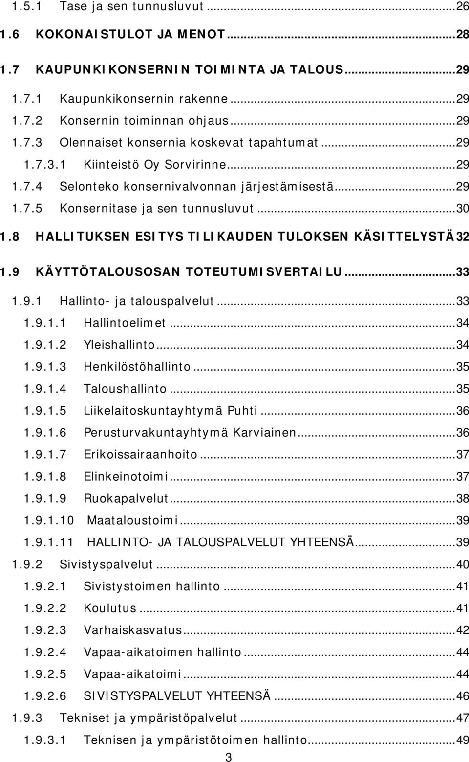 8 HALLITUKSEN ESITYS TILIKAUDEN TULOKSEN KÄSITTELYSTÄ32 1.9 KÄYTTÖTALOUSOSAN TOTEUTUMISVERTAILU...33 1.9.1 Hallinto- ja talouspalvelut...33 1.9.1.1 Hallintoelimet...34 1.9.1.2 Yleishallinto...34 1.9.1.3 Henkilöstöhallinto.