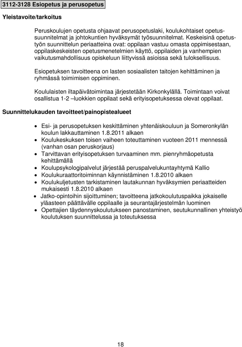 liittyvissä asioissa sekä tuloksellisuus. Esiopetuksen tavoitteena on lasten sosiaalisten taitojen kehittäminen ja ryhmässä toimimisen oppiminen.