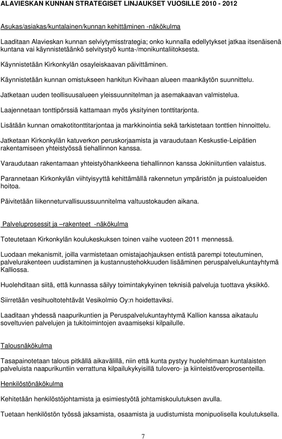 Käynnistetään kunnan omistukseen hankitun Kivihaan alueen maankäytön suunnittelu. Jatketaan uuden teollisuusalueen yleissuunnitelman ja asemakaavan valmistelua.