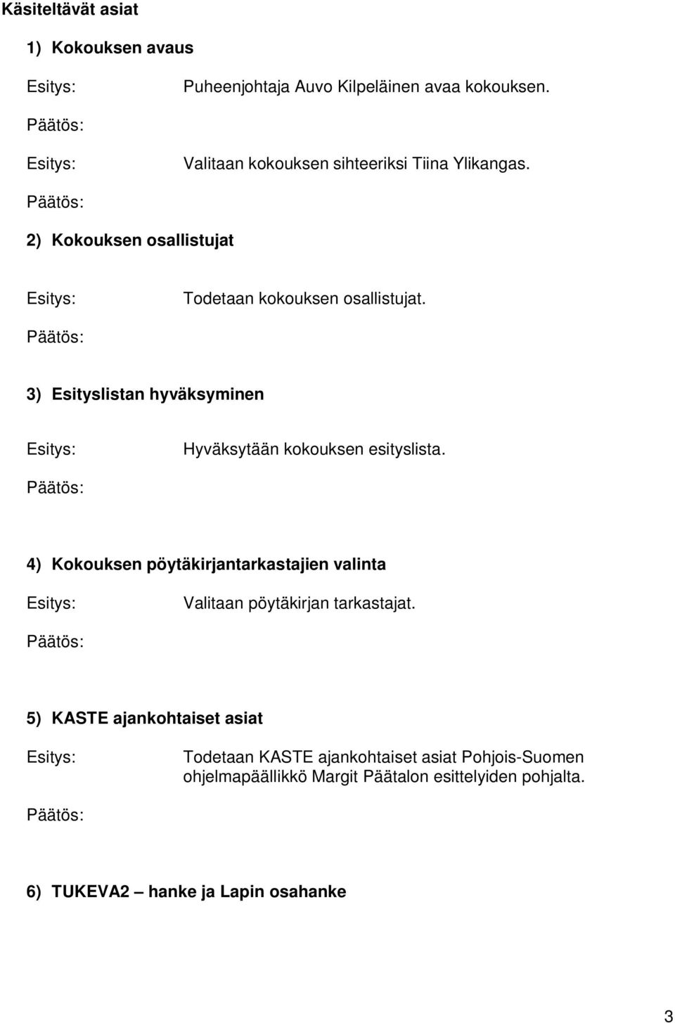 3) Esityslistan hyväksyminen Hyväksytään kokouksen esityslista.