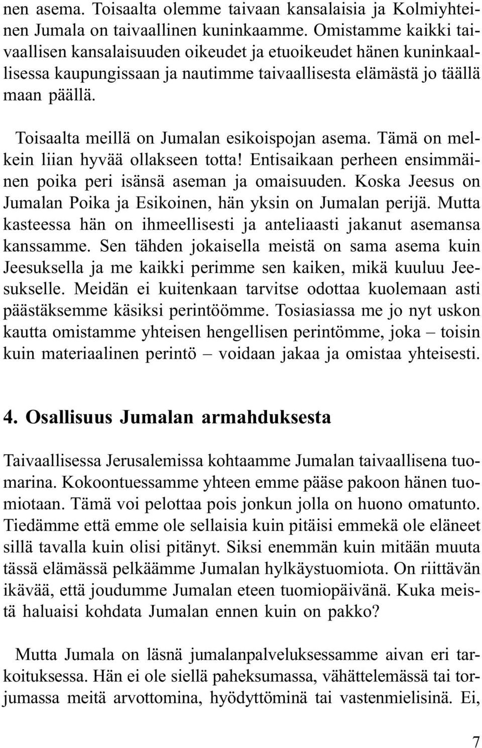 Toisaalta meillä on Jumalan esikoispojan asema. Tämä on melkein liian hyvää ollakseen totta! Entisaikaan perheen ensimmäinen poika peri isänsä aseman ja omaisuuden.