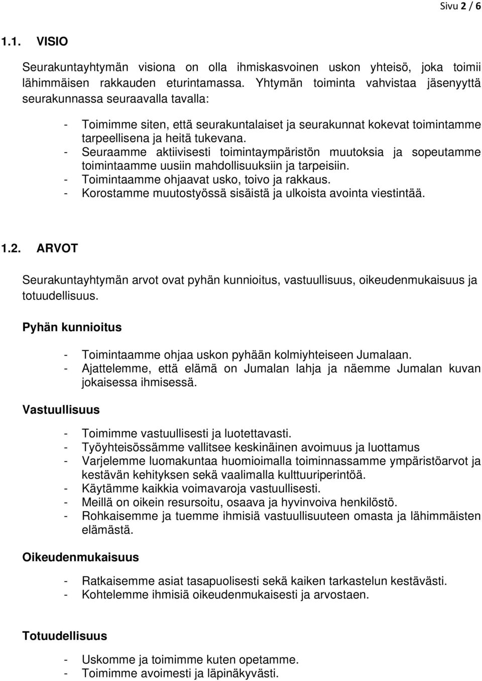 - Seuraamme aktiivisesti toimintaympäristön muutoksia ja sopeutamme toimintaamme uusiin mahdollisuuksiin ja tarpeisiin. - Toimintaamme ohjaavat usko, toivo ja rakkaus.