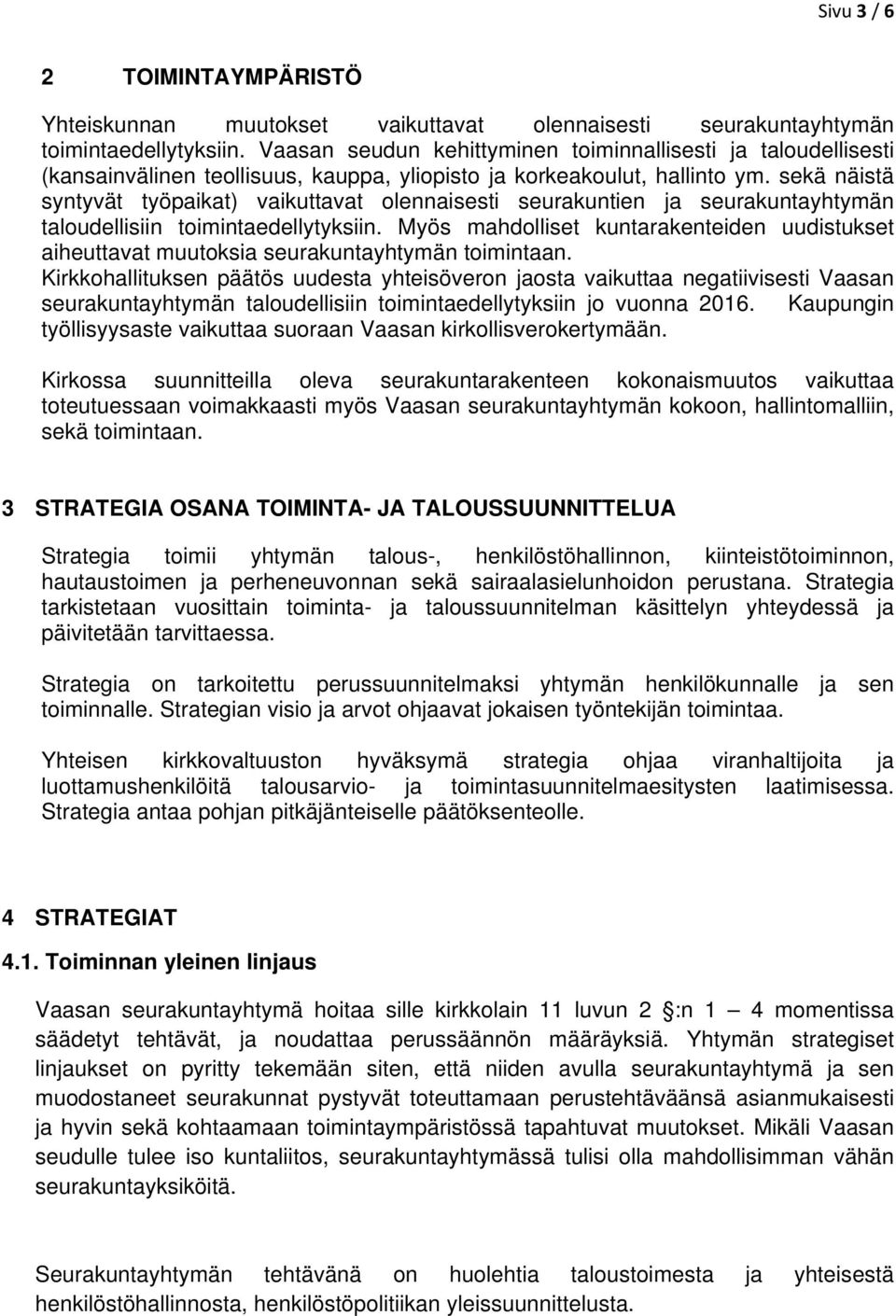 sekä näistä syntyvät työpaikat) vaikuttavat olennaisesti seurakuntien ja seurakuntayhtymän taloudellisiin toimintaedellytyksiin.