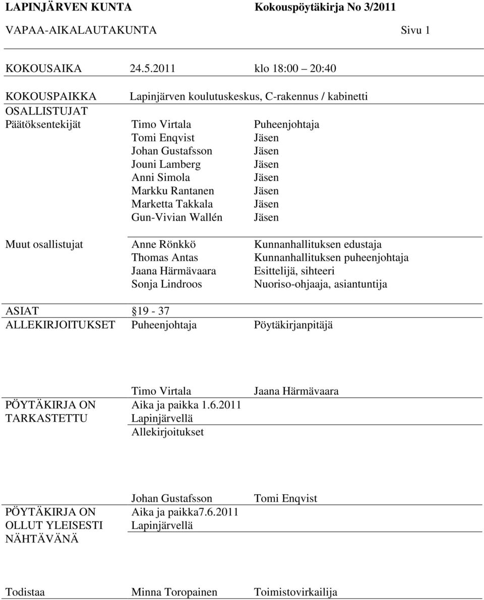 Marketta Takkala Gun-Vivian Wallén Puheenjohtaja Jäsen Jäsen Jäsen Jäsen Jäsen Jäsen Jäsen Muut osallistujat Anne Rönkkö Thomas Antas Jaana Härmävaara Sonja Lindroos Kunnanhallituksen edustaja
