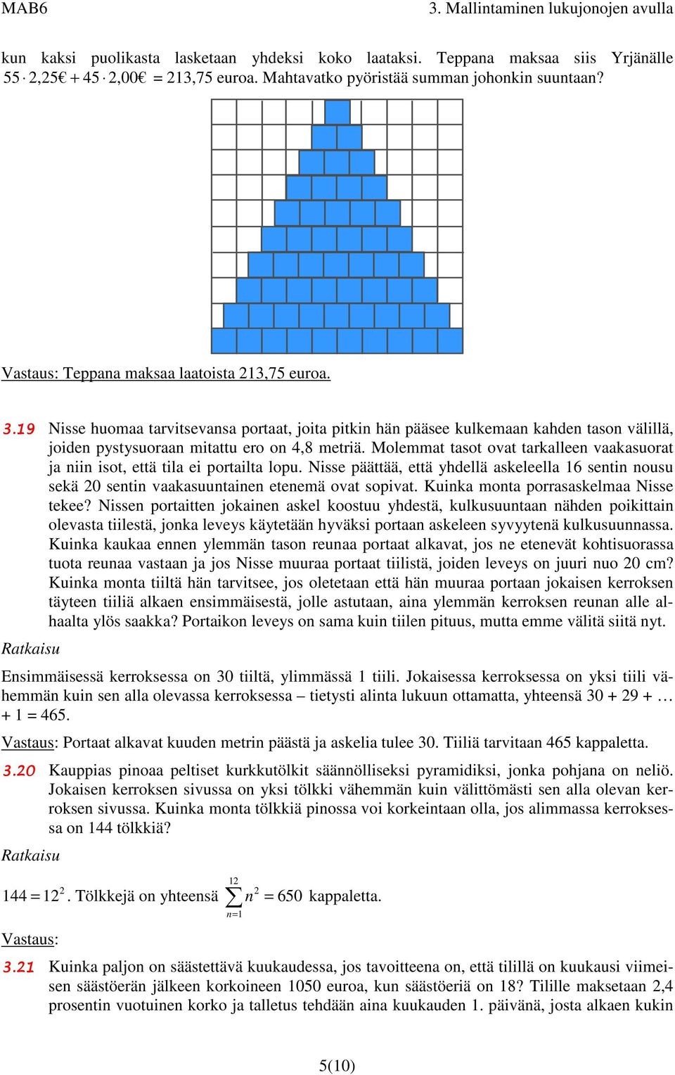 Molemmat tasot ovat tarkallee vaakasuorat ja ii isot, että tila ei portailta lopu. Nisse päättää, että yhdellä askeleella 6 seti ousu sekä 0 seti vaakasuutaie eteemä ovat sopivat.