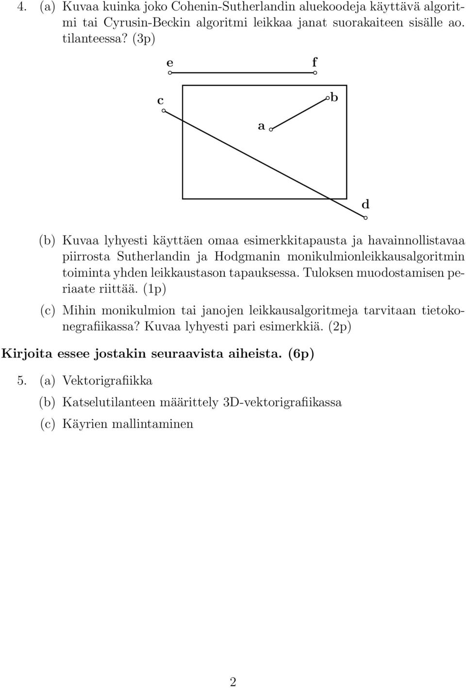 leikkaustason tapauksessa. Tuloksen muodostamisen periaate riittää. (1p) (c) Mihin monikulmion tai janojen leikkausalgoritmeja tarvitaan tietokonegrafiikassa?