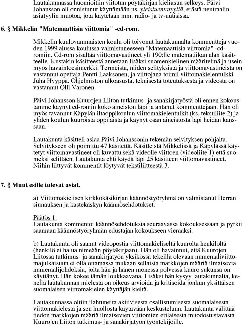 Mikkelin kuulovammaisten koulu oli toivonut lautakunnalta kommentteja vuoden 1999 alussa koulussa valmistuneeseen "Matemaattisia viittomia" -cdromiin.