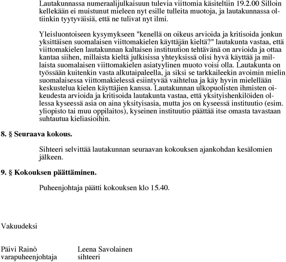Yleisluontoiseen kysymykseen "kenellä on oikeus arvioida ja kritisoida jonkun yksittäisen suomalaisen viittomakielen käyttäjän kieltä?