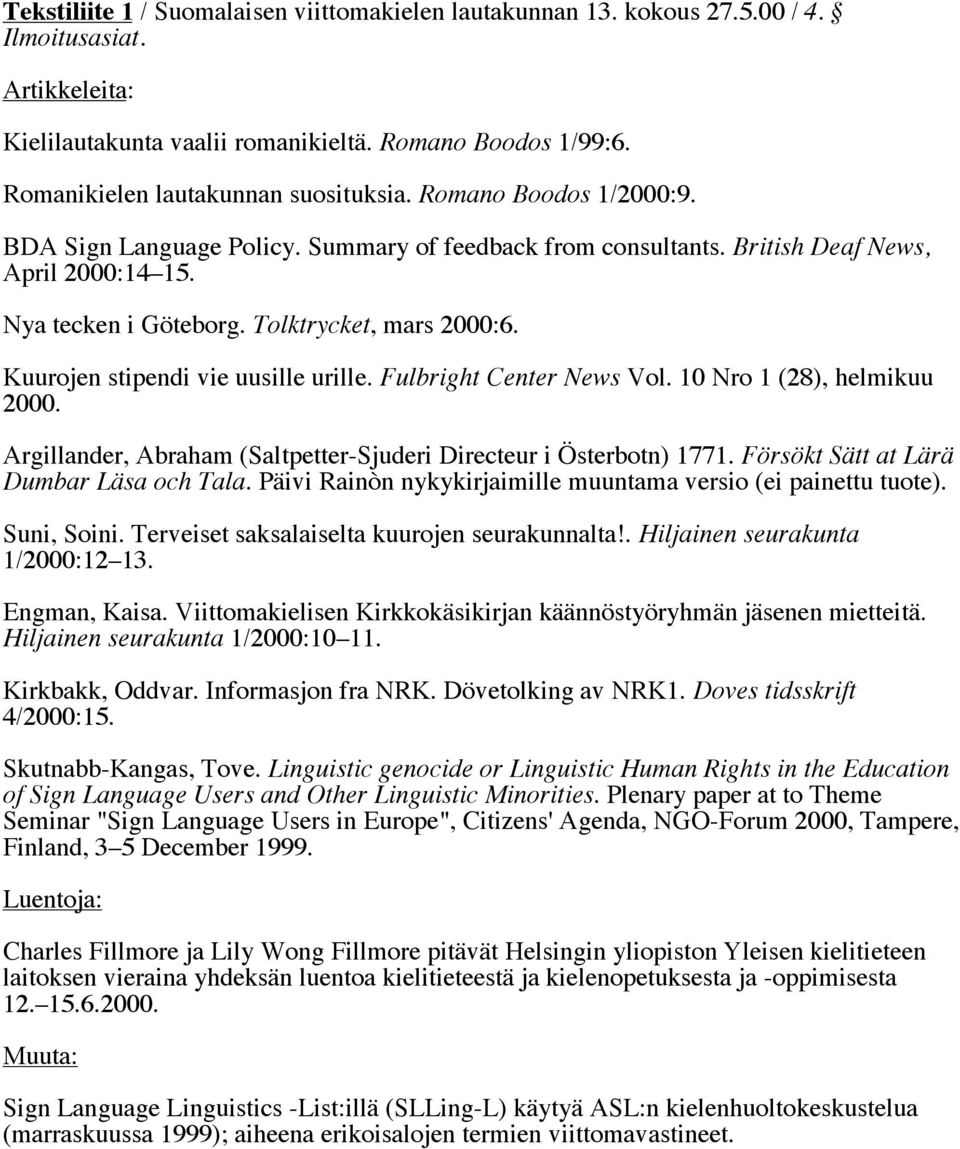 Tolktrycket, mars 2000:6. Kuurojen stipendi vie uusille urille. Fulbright Center News Vol. 10 Nro 1 (28), helmikuu 2000. Argillander, Abraham (Saltpetter-Sjuderi Directeur i Österbotn) 1771.