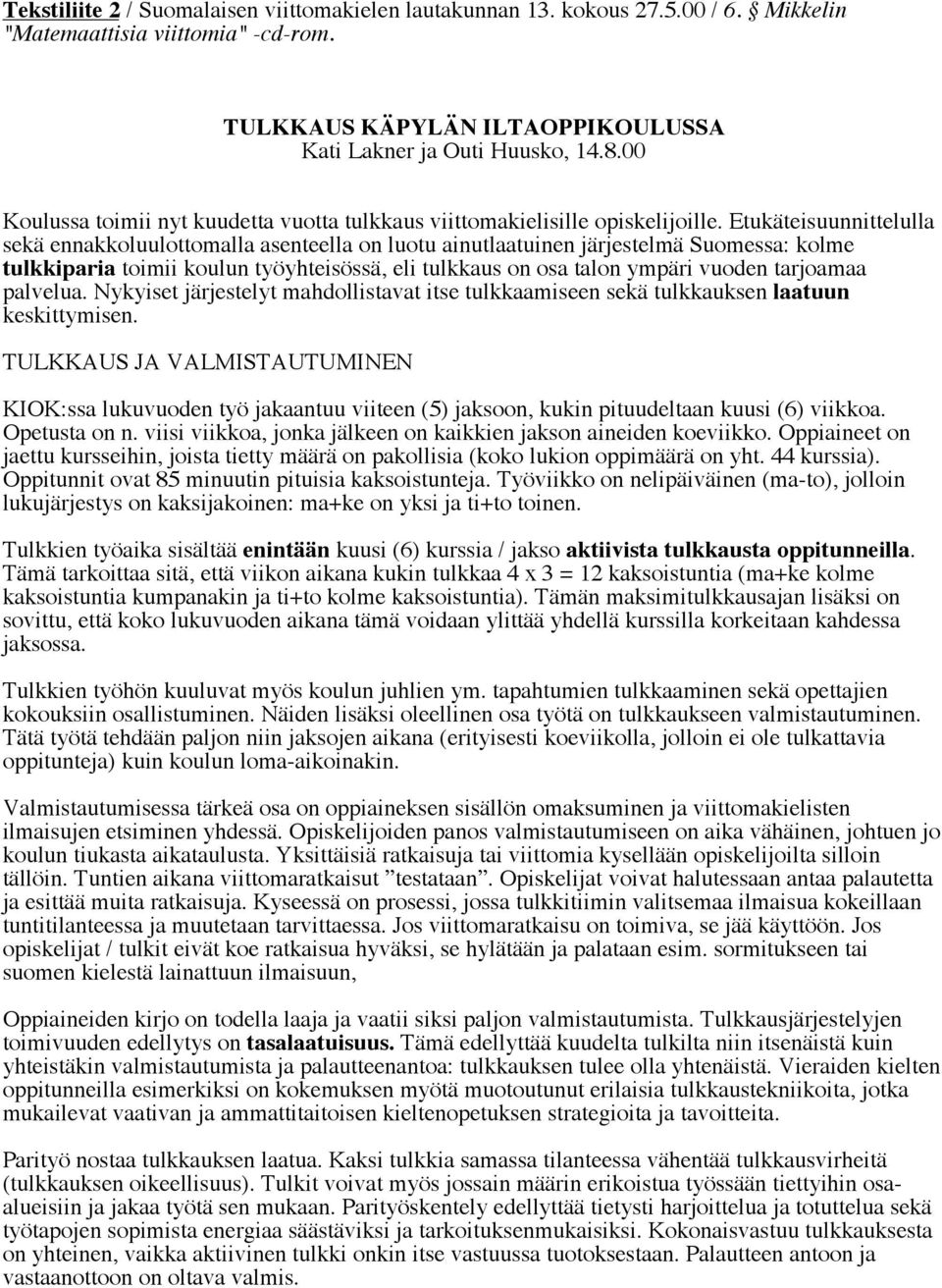 Etukäteisuunnittelulla sekä ennakkoluulottomalla asenteella on luotu ainutlaatuinen järjestelmä Suomessa: kolme tulkkiparia toimii koulun työyhteisössä, eli tulkkaus on osa talon ympäri vuoden