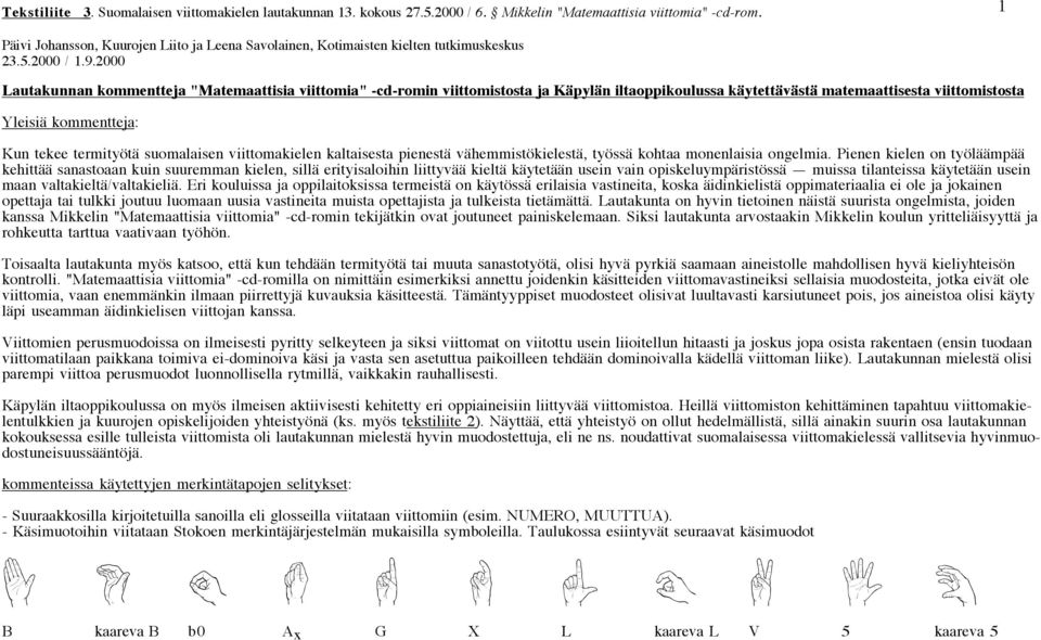 2000 Lautakunnan kommentteja "Matemaattisia viittomia" -cd-romin viittomistosta ja Käpylän iltaoppikoulussa käytettävästä matemaattisesta viittomistosta Yleisiä kommentteja: Kun tekee termityötä