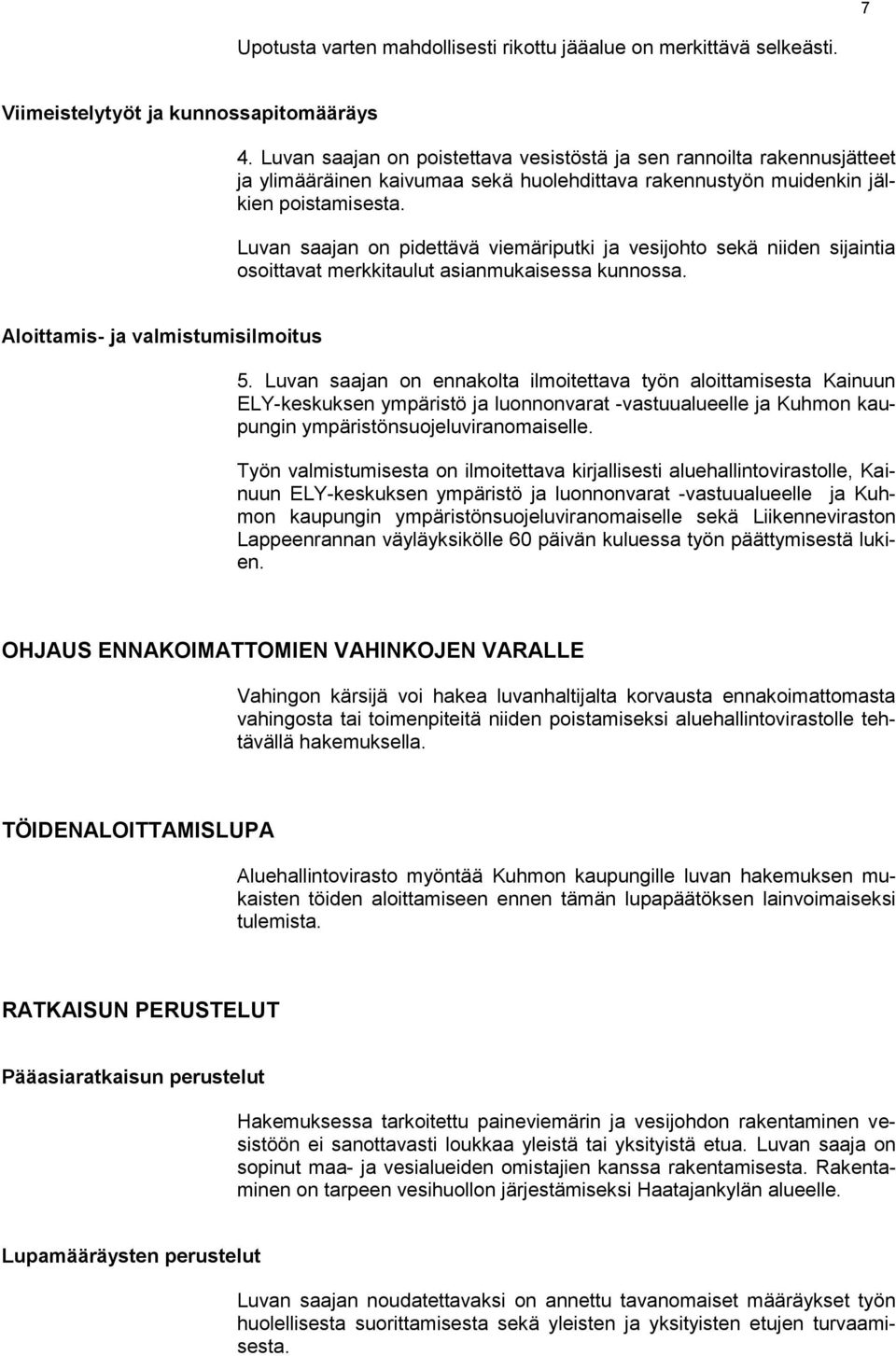 Luvan saajan on pidettävä viemäriputki ja vesijohto sekä niiden sijaintia osoittavat merkkitaulut asianmukaisessa kunnossa. Aloittamis- ja valmistumisilmoitus 5.