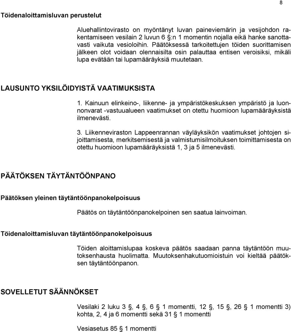 LAUSUNTO YKSILÖIDYISTÄ VAATIMUKSISTA 1. Kainuun elinkeino-, liikenne- ja ympäristökeskuksen ympäristö ja luonnonvarat -vastuualueen vaatimukset on otettu huomioon lupamääräyksistä ilmenevästi. 3.