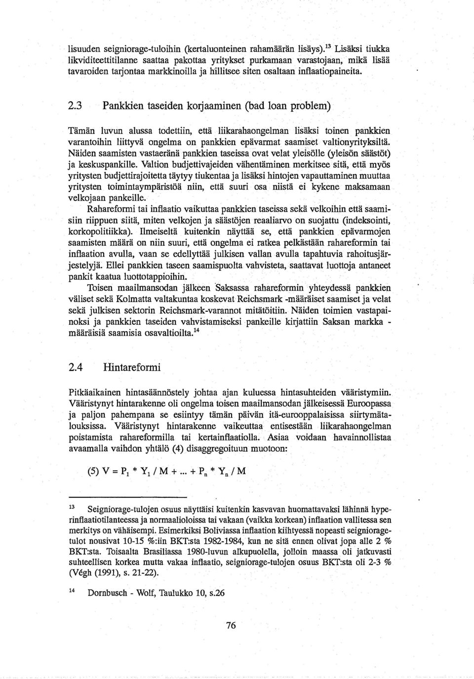 3 Pankkien taseiden korjaaminen(bad loan problem) Taman luvun alussa todettiin, etta liikarahaongelman lisaksi toinen pankkien varantoihin liittyva ongelma on pankkien epavarmat saamiset