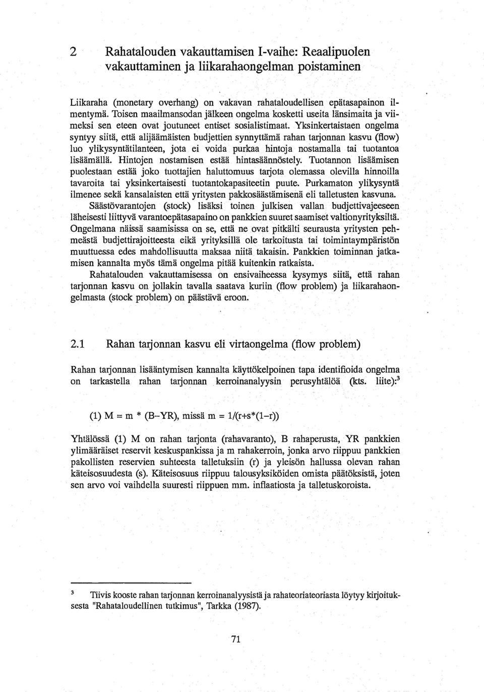 Yksinkertaistaen ongelma syntyy siita, etta alijaamaisten budjettien synnyttama rahan tarjonnan kasvu (flow) luo ylikysyntatilanteen, jota ei voida purkaa hintoja nostamalla tai tuotantoa lisaamalla.