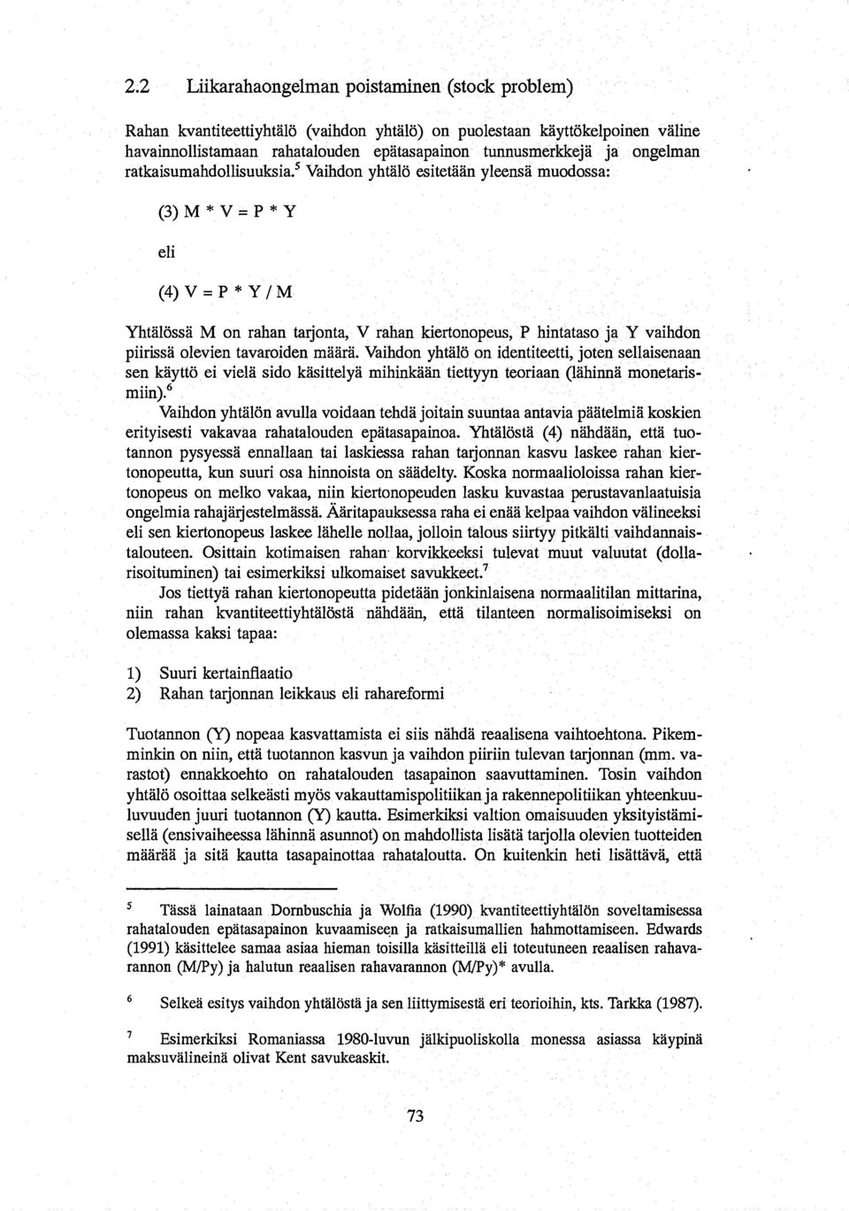 s Vaihdon yhtalo esitetiian yleensa muodossa: (3) M * V == P * Y eli (4) V = P * Y / M YhtalOssa M on rahan tarjonta, V rahan kiertonopeus, P hintataso ja Y vaihdon piirissa olevien tavaroiden maara.