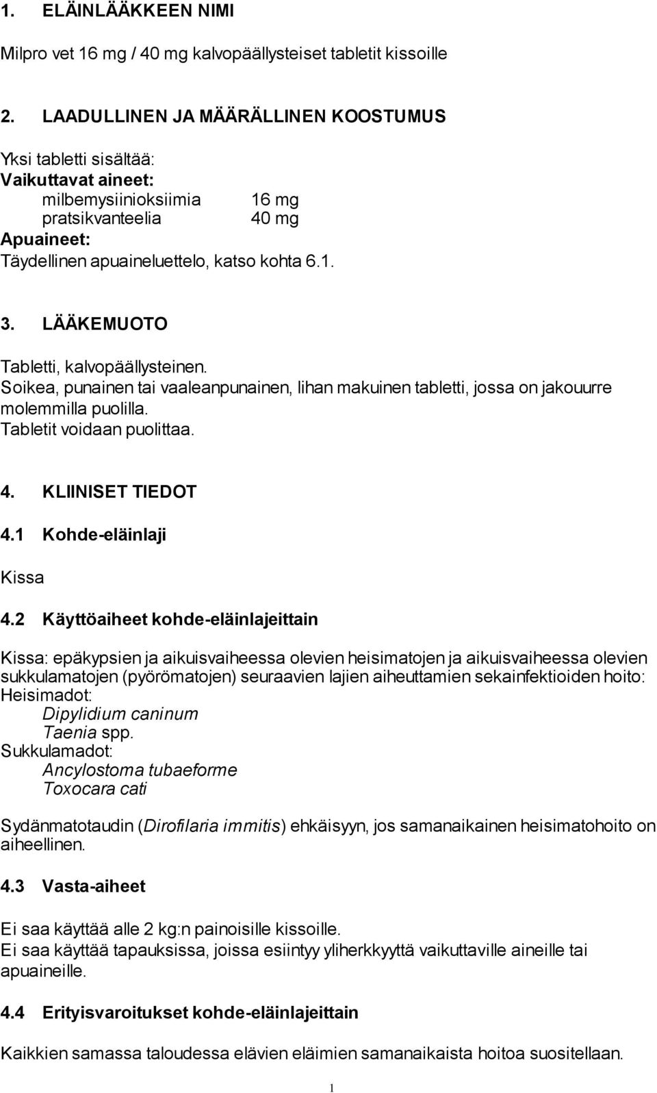 LÄÄKEMUOTO Tabletti, kalvopäällysteinen. Soikea, punainen tai vaaleanpunainen, lihan makuinen tabletti, jossa on jakouurre molemmilla puolilla. Tabletit voidaan puolittaa. 4. KLIINISET TIEDOT 4.