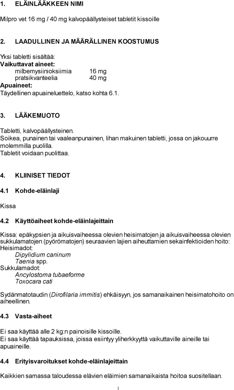 LÄÄKEMUOTO Tabletti, kalvopäällysteinen. Soikea, punainen tai vaaleanpunainen, lihan makuinen tabletti, jossa on jakouurre molemmilla puolilla. Tabletit voidaan puolittaa. 4. KLIINISET TIEDOT 4.