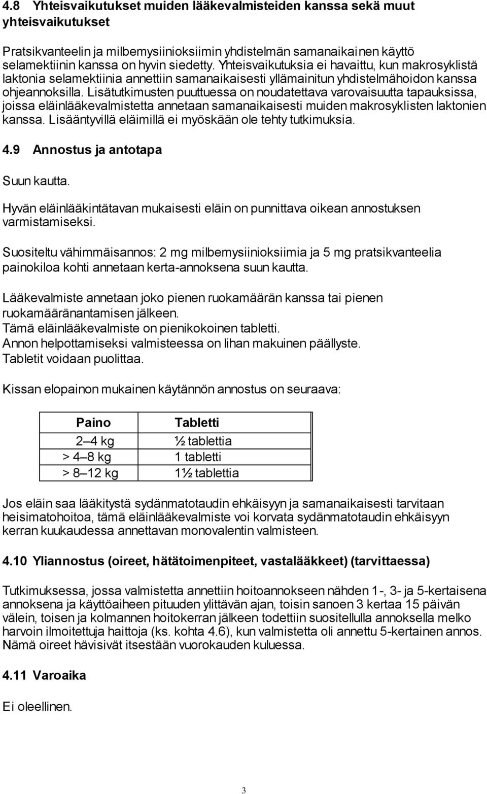 Lisätutkimusten puuttuessa on noudatettava varovaisuutta tapauksissa, joissa eläinlääkevalmistetta annetaan samanaikaisesti muiden makrosyklisten laktonien kanssa.
