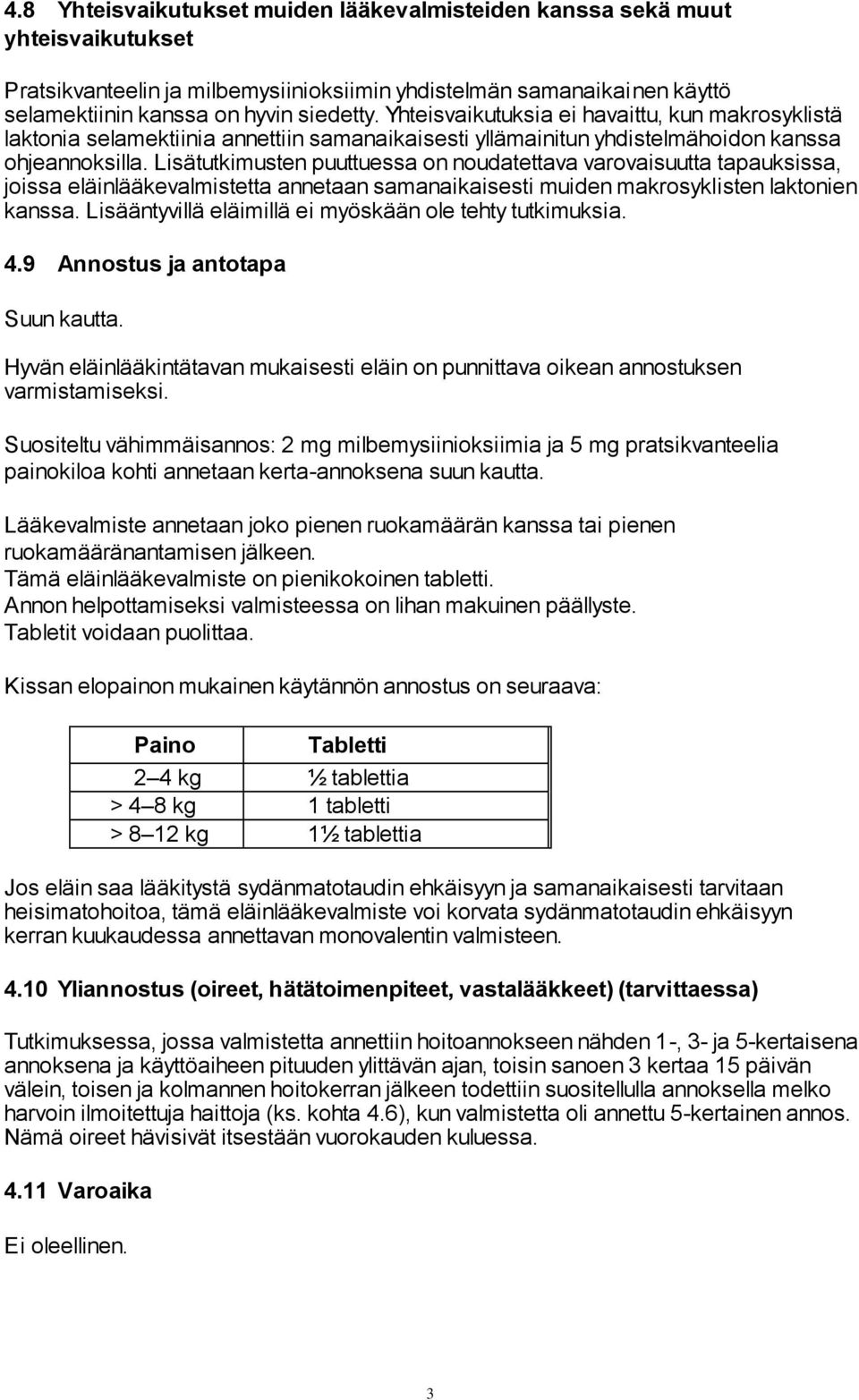 Lisätutkimusten puuttuessa on noudatettava varovaisuutta tapauksissa, joissa eläinlääkevalmistetta annetaan samanaikaisesti muiden makrosyklisten laktonien kanssa.