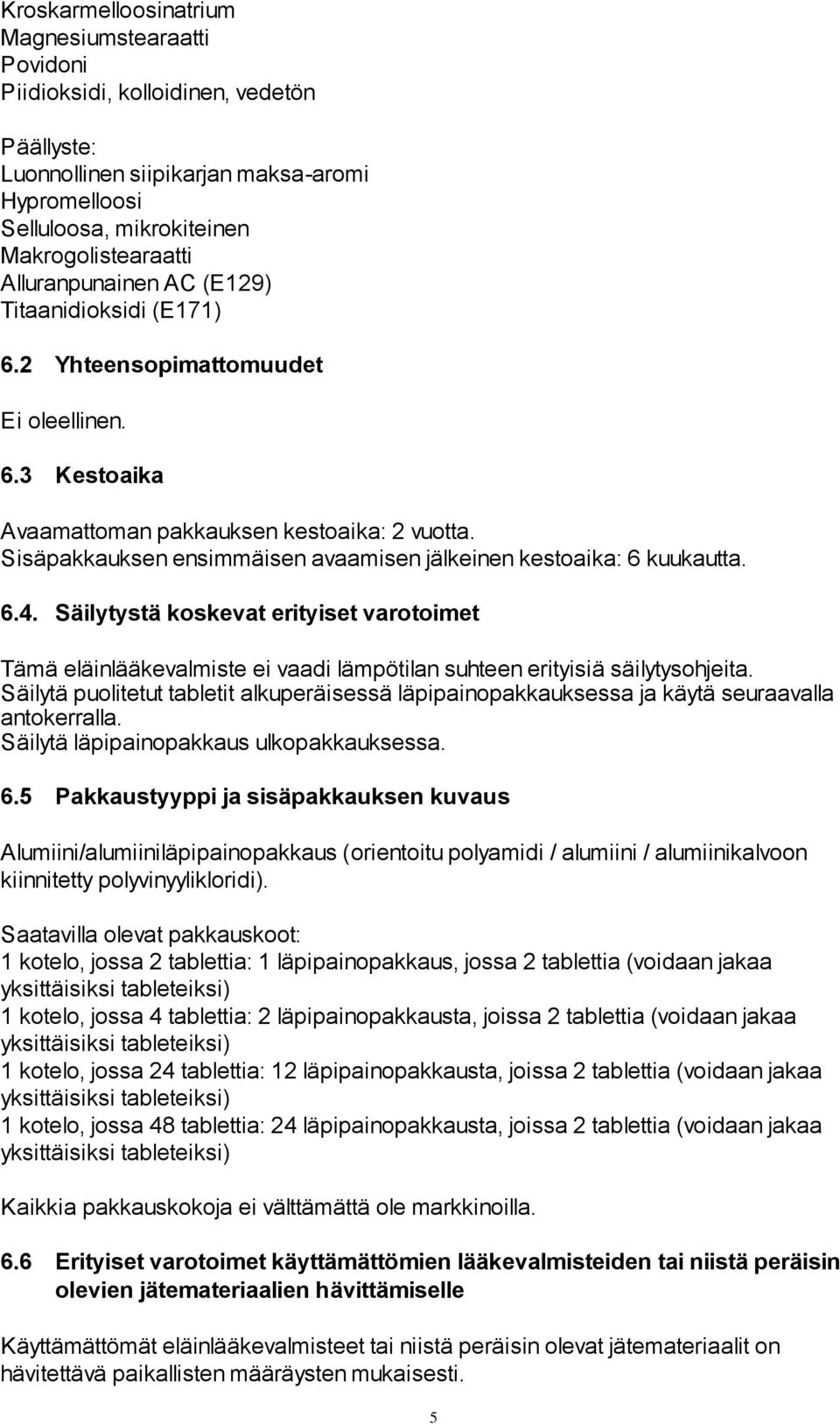 Sisäpakkauksen ensimmäisen avaamisen jälkeinen kestoaika: 6 kuukautta. 6.4. Säilytystä koskevat erityiset varotoimet Tämä eläinlääkevalmiste ei vaadi lämpötilan suhteen erityisiä säilytysohjeita.