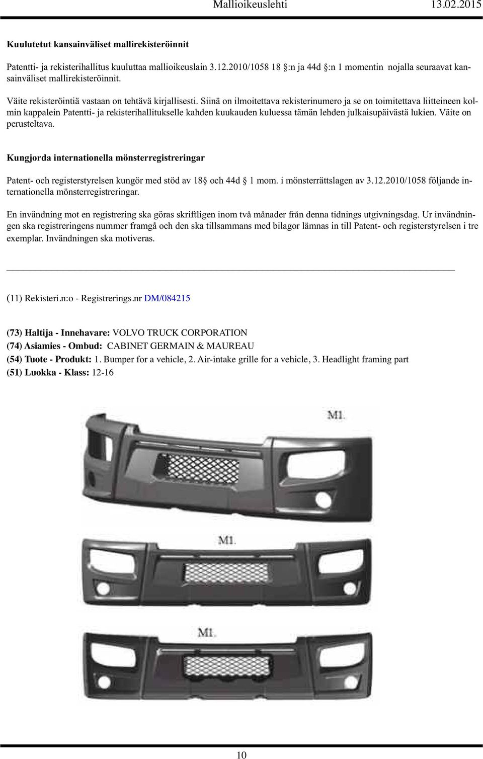 Siinä on ilmoitettava rekisterinumero ja se on toimitettava liitteineen kolmin kappalein Patentti- ja rekisterihallitukselle kahden kuukauden kuluessa tämän lehden julkaisupäivästä lukien.