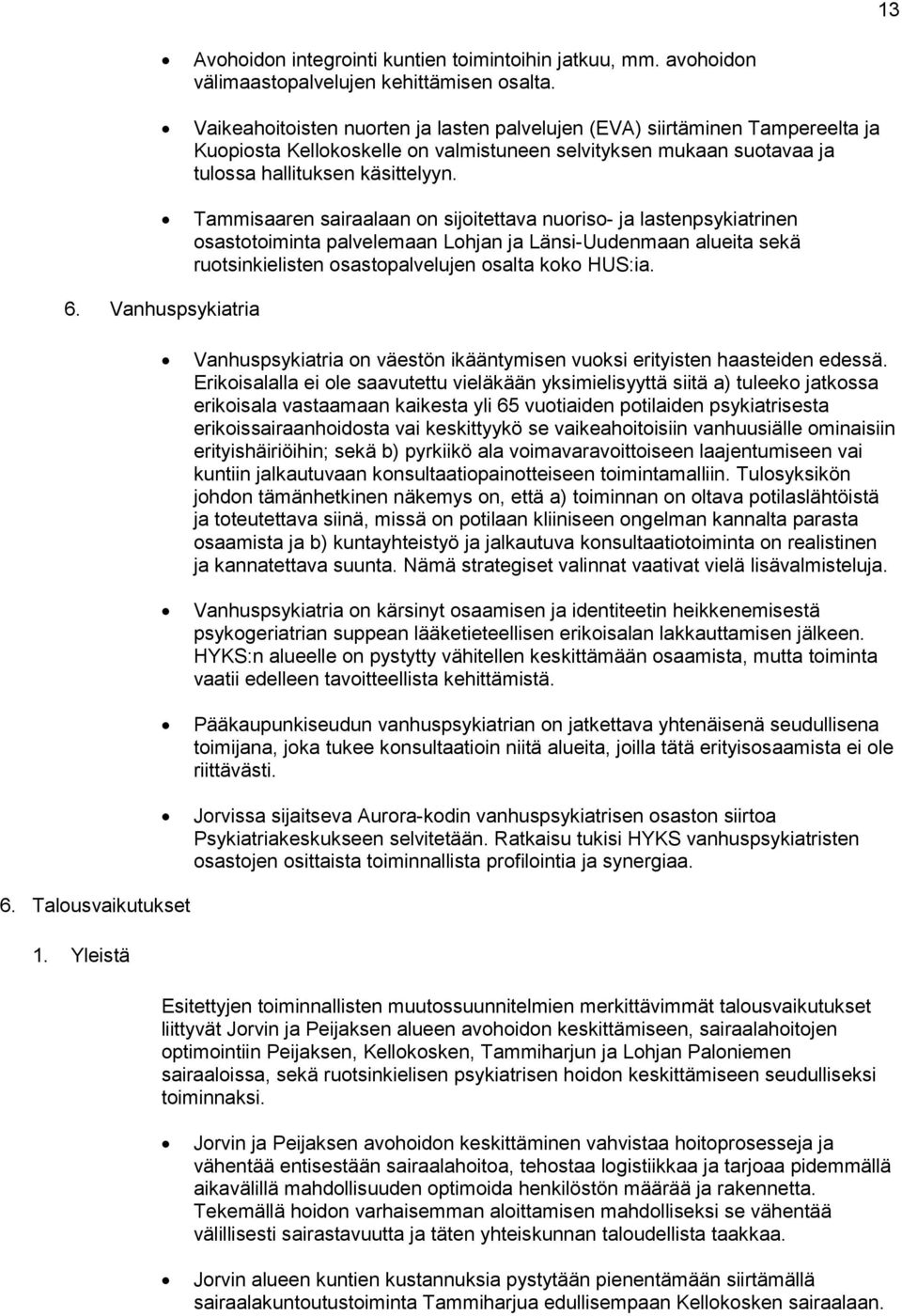 Tammisaaren sairaalaan on sijoitettava nuoriso- ja lastenpsykiatrinen osastotoiminta palvelemaan Lohjan ja Länsi-Uudenmaan alueita sekä ruotsinkielisten osastopalvelujen osalta koko HUS:ia. 6.