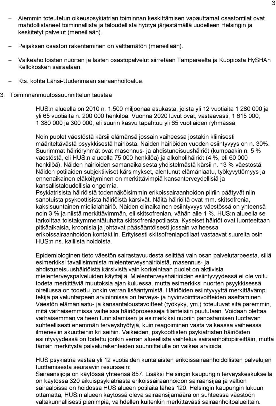 Kts. kohta Länsi-Uudenmaan sairaanhoitoalue. 3. Toiminnanmuutossuunnittelun taustaa HUS:n alueella on 2010 n. 1.500 miljoonaa asukasta, joista yli 12 vuotiaita 1 280 000 ja yli 65 vuotiaita n.