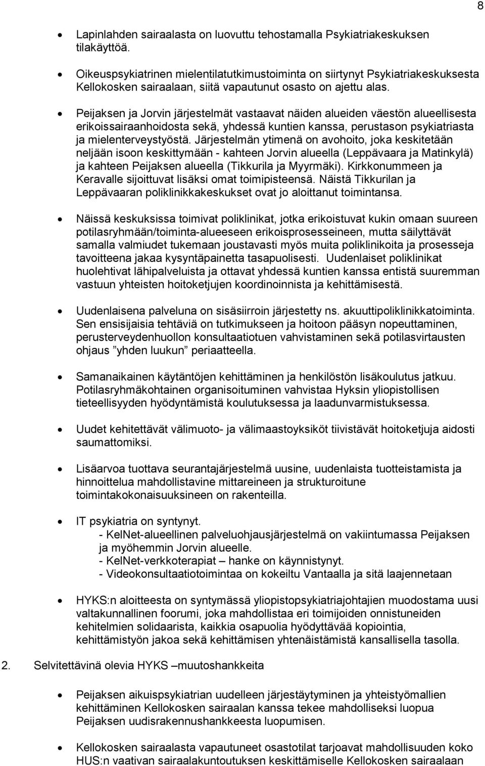 Peijaksen ja Jorvin järjestelmät vastaavat näiden alueiden väestön alueellisesta erikoissairaanhoidosta sekä, yhdessä kuntien kanssa, perustason psykiatriasta ja mielenterveystyöstä.