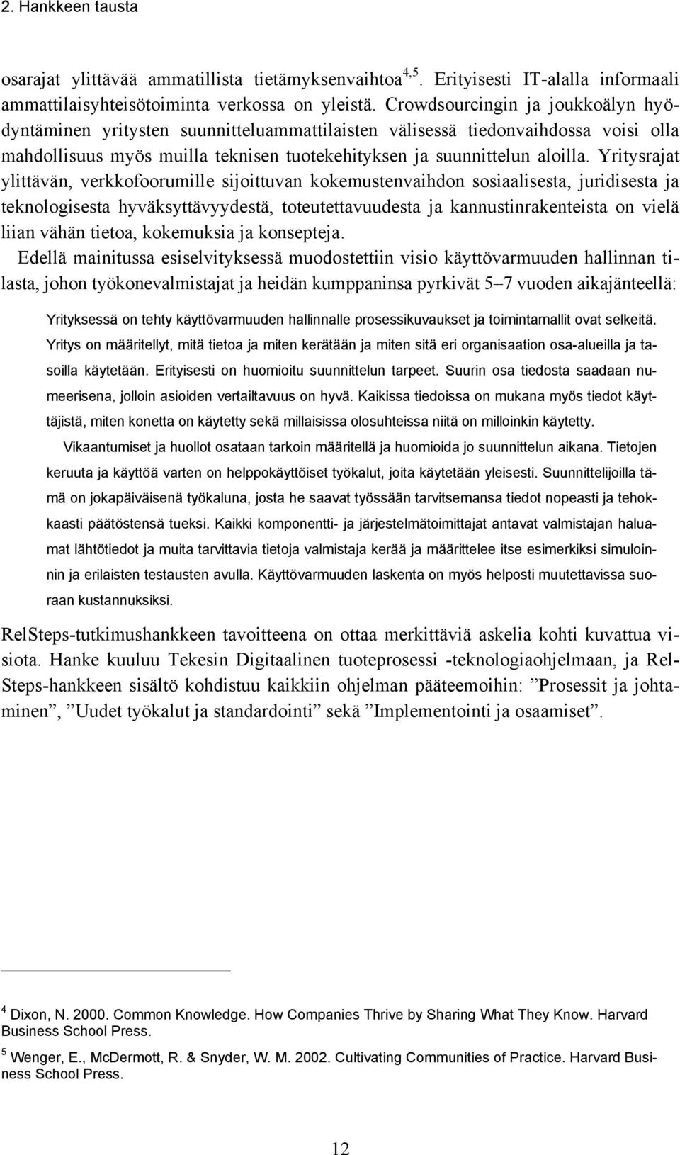 Yritysrajat ylittävän, verkkofoorumille sijoittuvan kokemustenvaihdon sosiaalisesta, juridisesta ja teknologisesta hyväksyttävyydestä, toteutettavuudesta ja kannustinrakenteista on vielä liian vähän