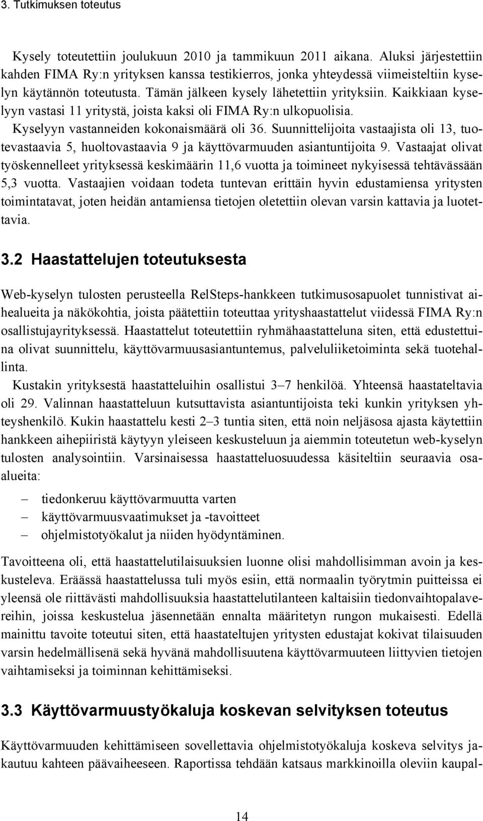 Kaikkiaan kyselyyn vastasi 11 yritystä, joista kaksi oli FIMA Ry:n ulkopuolisia. Kyselyyn vastanneiden kokonaismäärä oli 36.