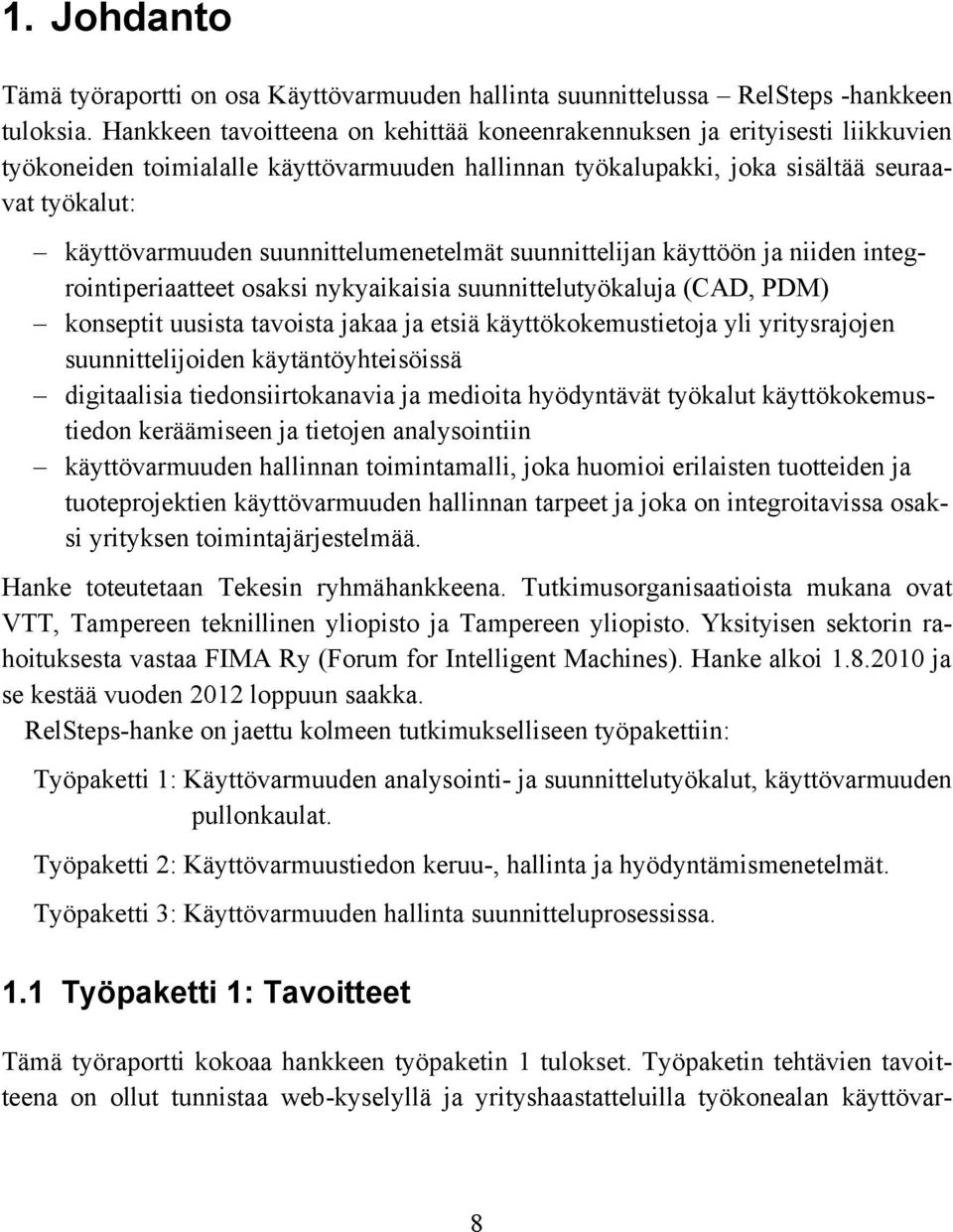 suunnittelumenetelmät suunnittelijan käyttöön ja niiden integrointiperiaatteet osaksi nykyaikaisia suunnittelutyökaluja (CAD, PDM) konseptit uusista tavoista jakaa ja etsiä käyttökokemustietoja yli