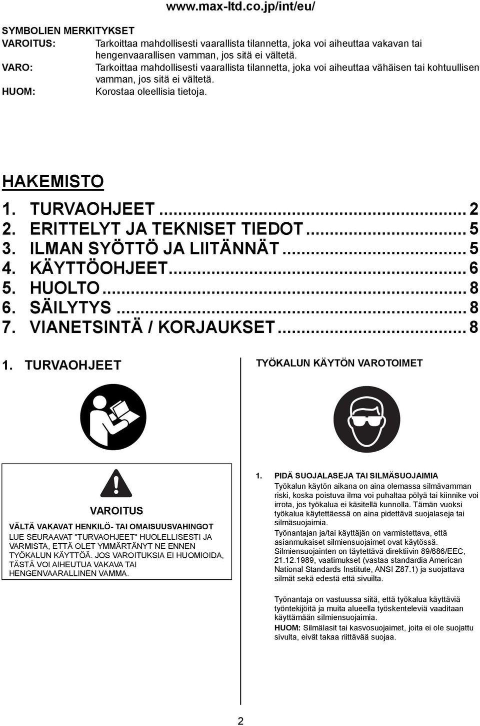 ERITTELYT JA TEKNISET TIEDOT... 5 3. ILMAN SYÖTTÖ JA LIITÄNNÄT... 5 4. KÄYTTÖOHJEET... 6 5. HUOLTO... 8 6. SÄILYTYS... 8 7. VIANETSINTÄ / KORJAUKSET... 8 1.