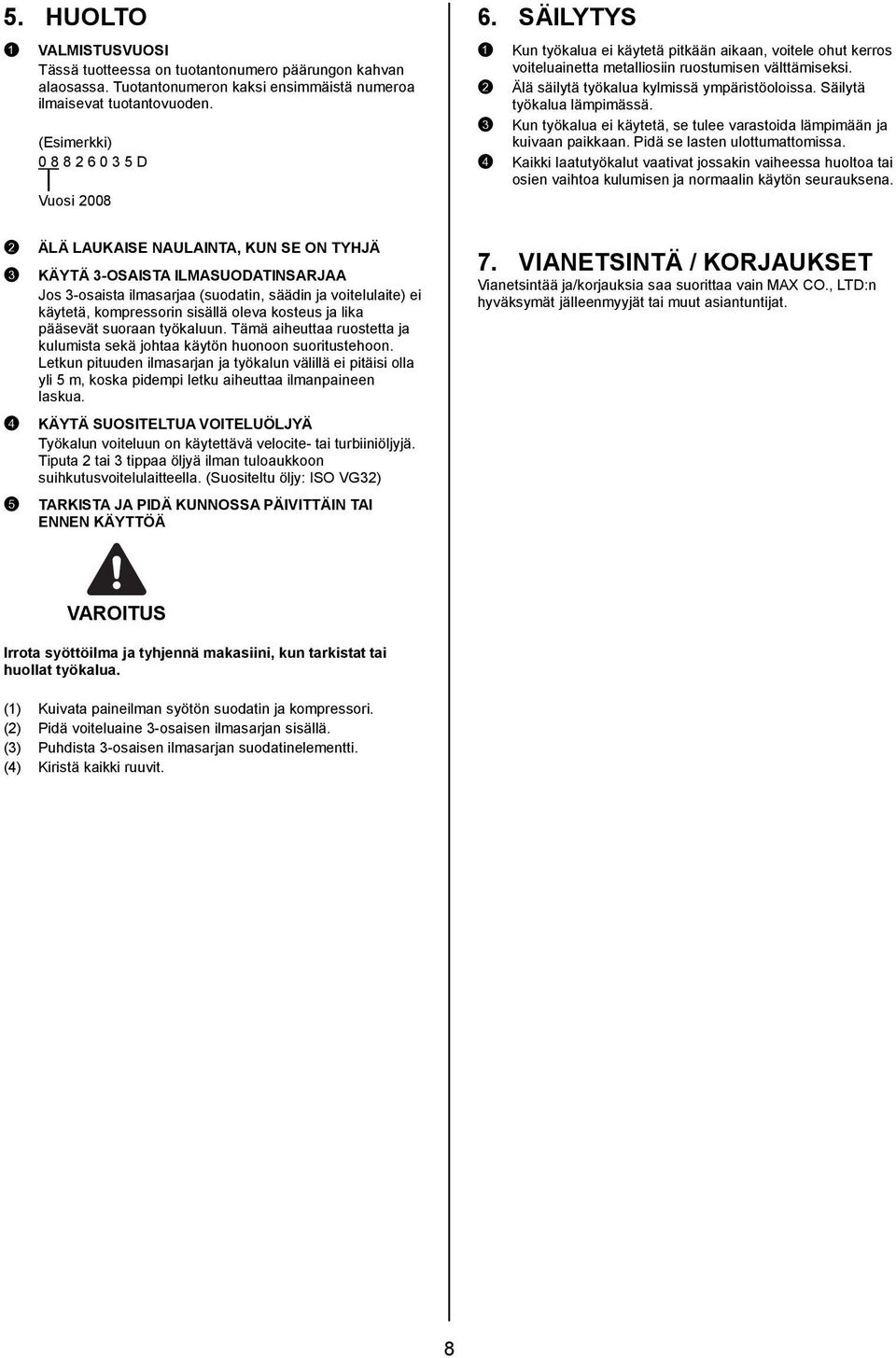 2 Älä säilytä työkalua kylmissä ympäristöoloissa. Säilytä työkalua lämpimässä. 3 Kun työkalua ei käytetä, se tulee varastoida lämpimään ja kuivaan paikkaan. Pidä se lasten ulottumattomissa.