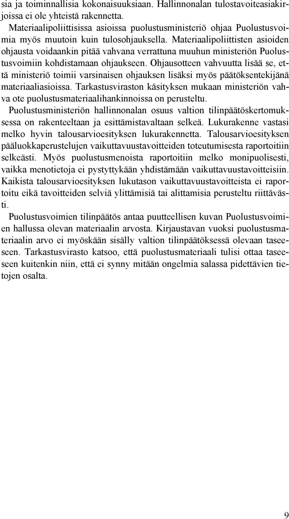 Materiaalipoliittisten asioiden ohjausta voidaankin pitää vahvana verrattuna muuhun ministeriön Puolustusvoimiin kohdistamaan ohjaukseen.