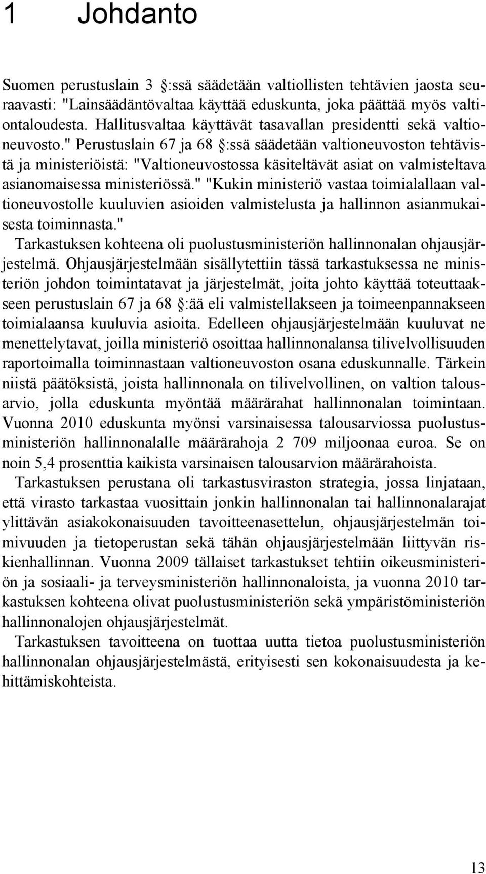 " Perustuslain 67 ja 68 :ssä säädetään valtioneuvoston tehtävistä ja ministeriöistä: "Valtioneuvostossa käsiteltävät asiat on valmisteltava asianomaisessa ministeriössä.