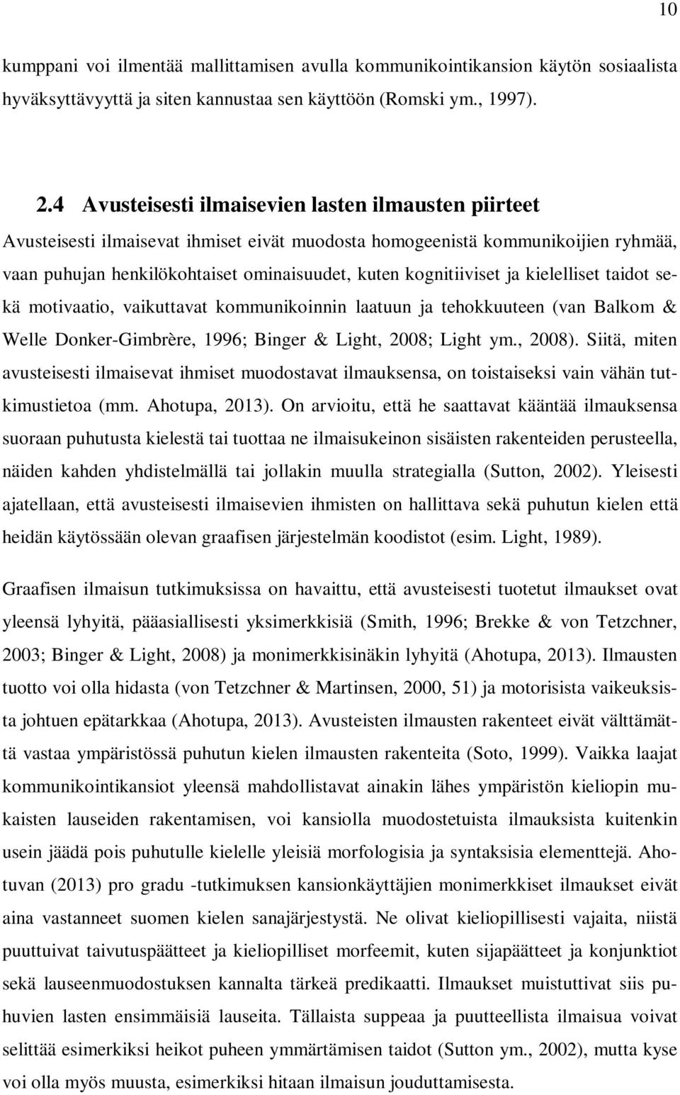 ja kielelliset taidot sekä motivaatio, vaikuttavat kommunikoinnin laatuun ja tehokkuuteen (van Balkom & Welle Donker-Gimbrère, 1996; Binger & Light, 2008; Light ym., 2008).