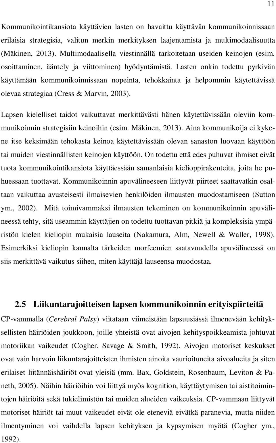 Lasten onkin todettu pyrkivän käyttämään kommunikoinnissaan nopeinta, tehokkainta ja helpommin käytettävissä olevaa strategiaa (Cress & Marvin, 2003).