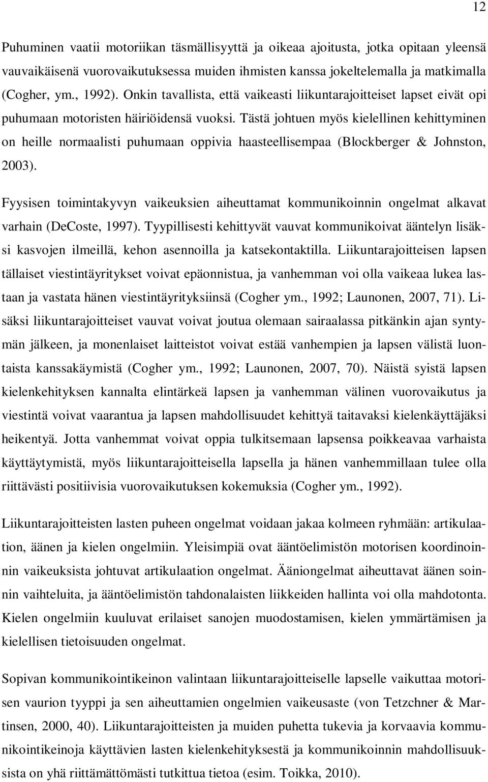 Tästä johtuen myös kielellinen kehittyminen on heille normaalisti puhumaan oppivia haasteellisempaa (Blockberger & Johnston, 2003).