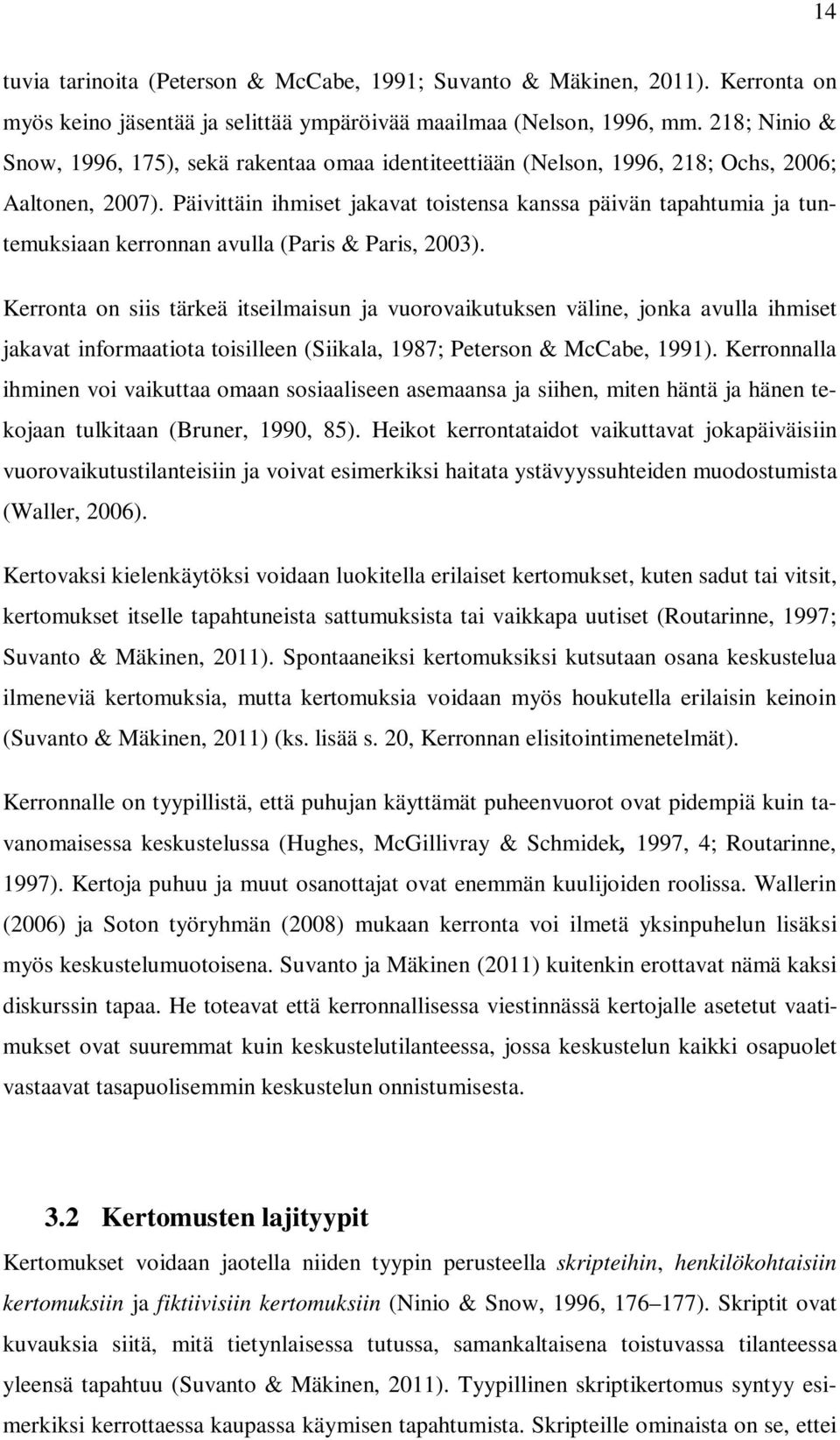 Päivittäin ihmiset jakavat toistensa kanssa päivän tapahtumia ja tuntemuksiaan kerronnan avulla (Paris & Paris, 2003).