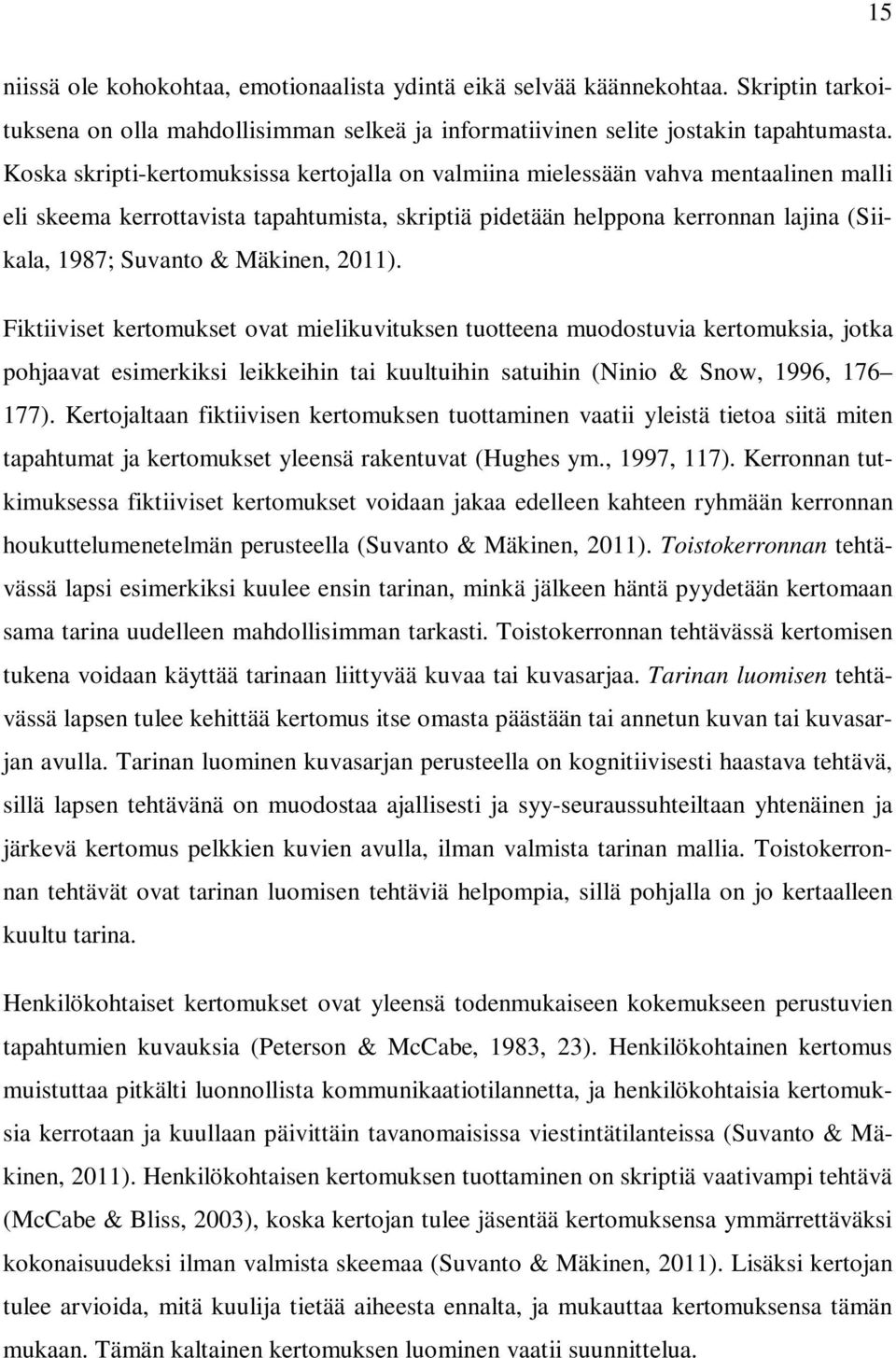 Mäkinen, 2011). Fiktiiviset kertomukset ovat mielikuvituksen tuotteena muodostuvia kertomuksia, jotka pohjaavat esimerkiksi leikkeihin tai kuultuihin satuihin (Ninio & Snow, 1996, 176 177).