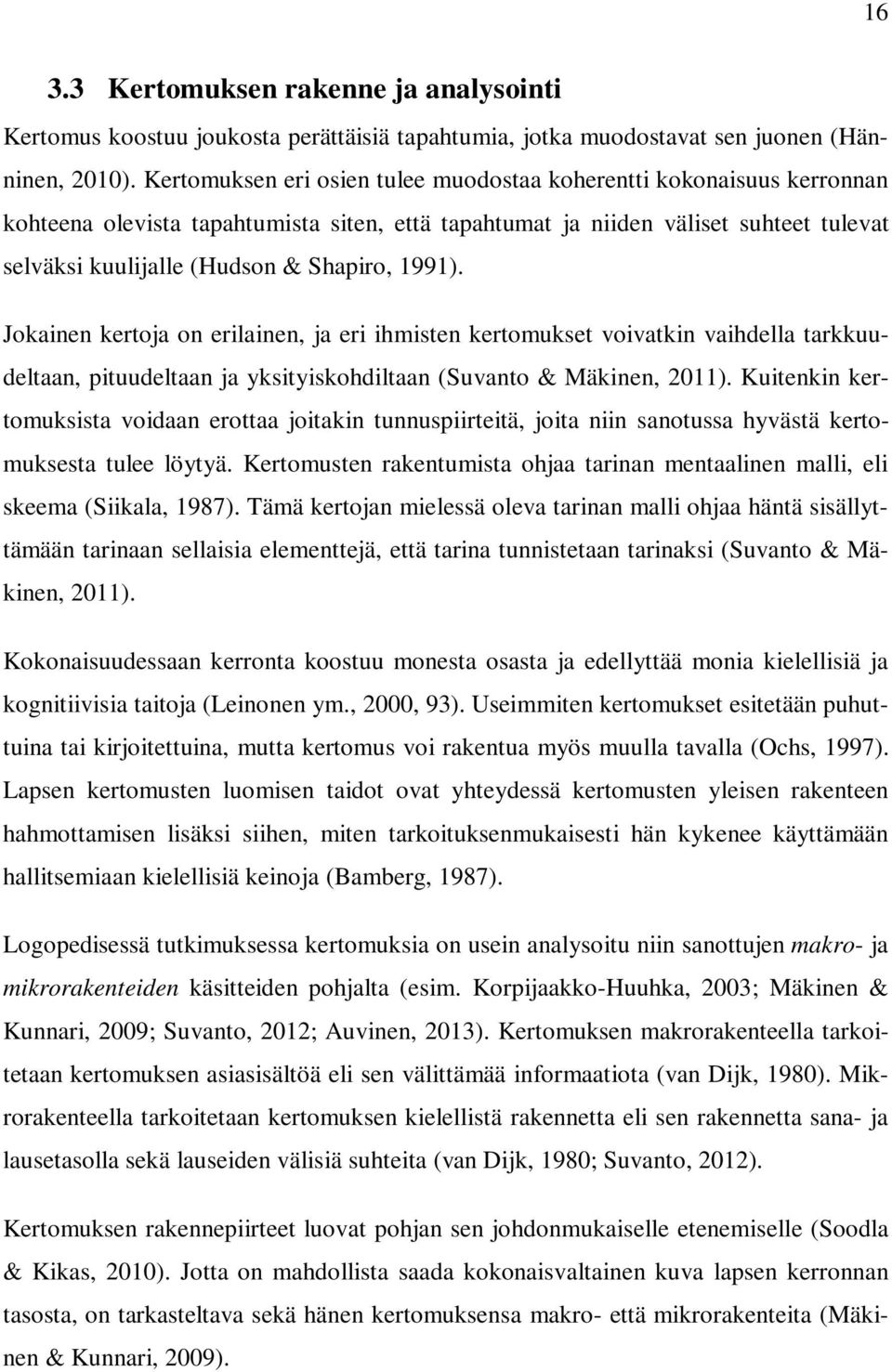 1991). Jokainen kertoja on erilainen, ja eri ihmisten kertomukset voivatkin vaihdella tarkkuudeltaan, pituudeltaan ja yksityiskohdiltaan (Suvanto & Mäkinen, 2011).